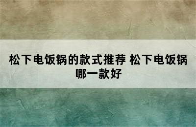 松下电饭锅的款式推荐 松下电饭锅哪一款好